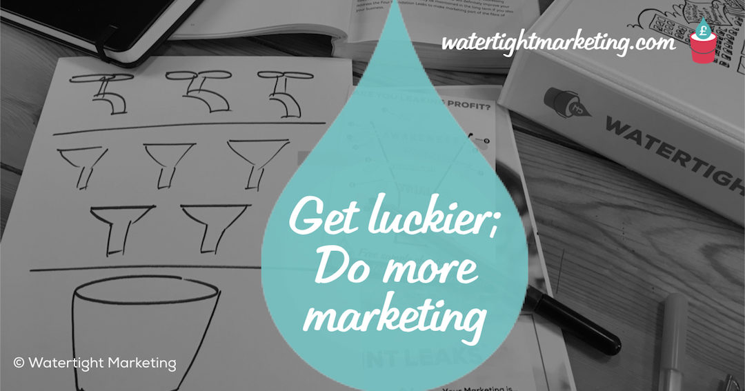 Get luckier… do more marketing